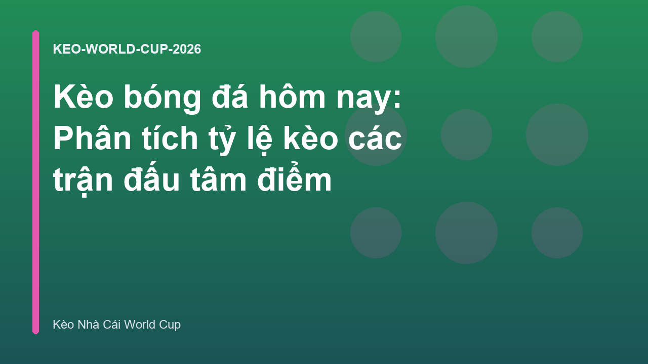 Kèo bóng đá hôm nay: Phân tích tỷ lệ kèo các trận đấu tâm điểm