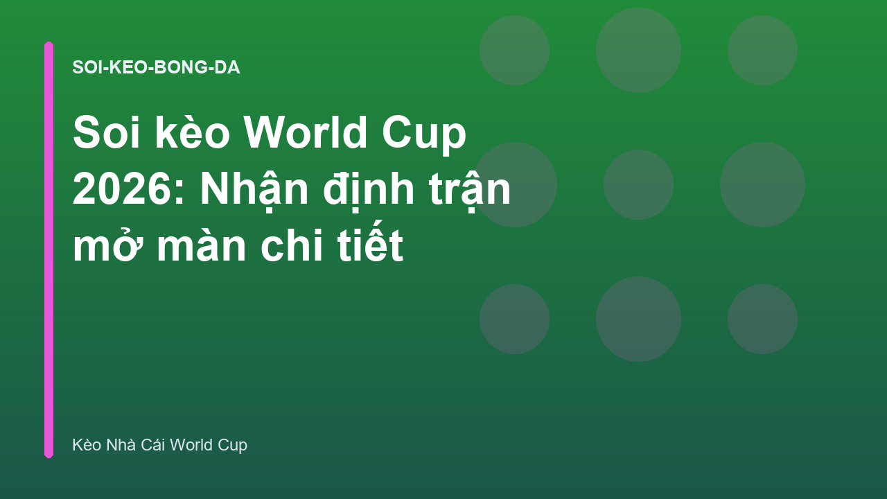 Soi kèo World Cup 2026: Nhận định trận mở màn chi tiết
