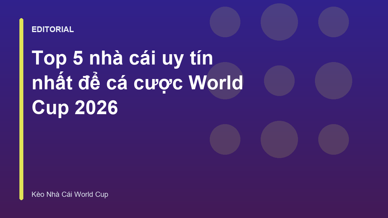 Các tiêu chí lựa chọn nhà cái uy tín cho mùa World Cup