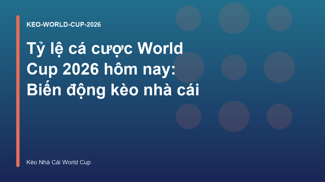 Tỷ lệ cá cược World Cup 2026 hôm nay: Biến động kèo nhà cái